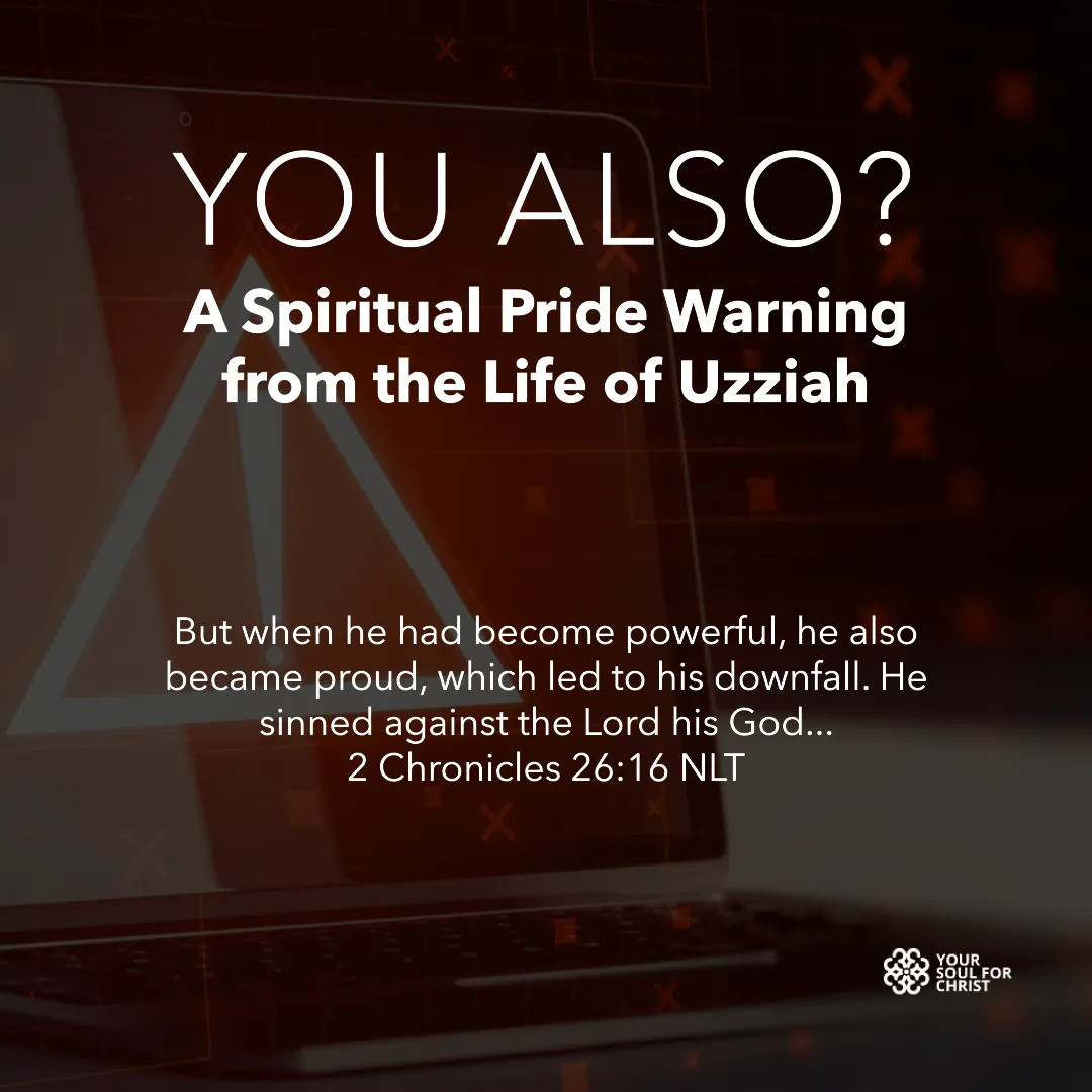 You Also? A Spiritual Pride Warning from the Life of Uzziah - 2 Chronicles 26:16