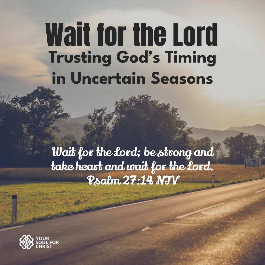 Wait for the Lord: Trusting God’s Timing in Uncertain Seasons - Psalm 27:14