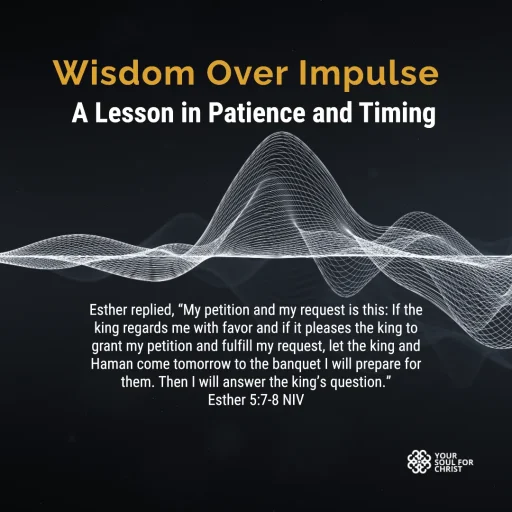 Wisdom Over Impulse: A Lesson in Patience and Timing - Esther 5:7-8