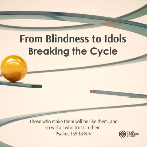 From Blindness to Idols: Breaking the Cycle - Psalm 135:15-18