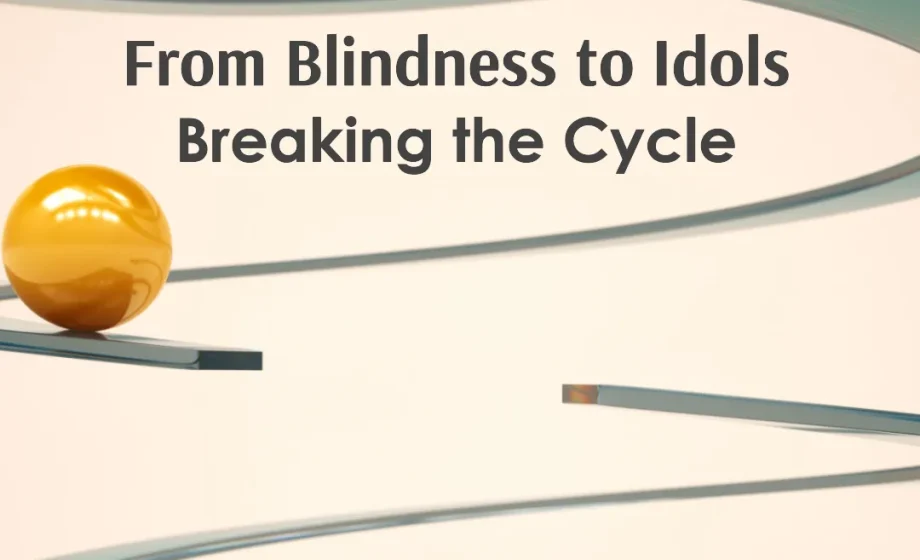From Blindness to Idols: Breaking the Cycle - Psalm 135:15-18