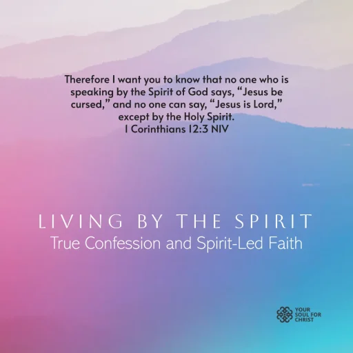 Living by the Spirit: True Confession and Spirit-Led Faith - 1 Corinthians 12:3