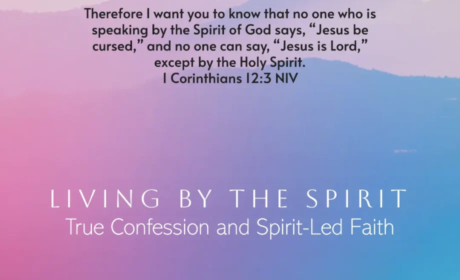 Living by the Spirit: True Confession and Spirit-Led Faith - 1 Corinthians 12:3