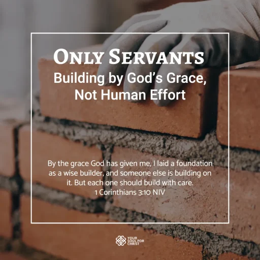 Only Servants: Building by God’s Grace, Not Human Effort - 1 Corinthians 3:10