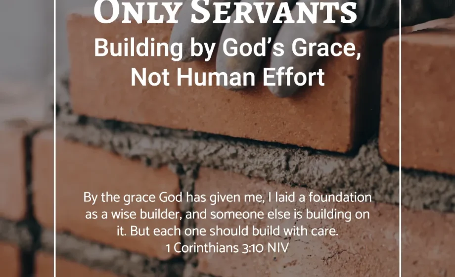 Only Servants: Building by God’s Grace, Not Human Effort - 1 Corinthians 3:10