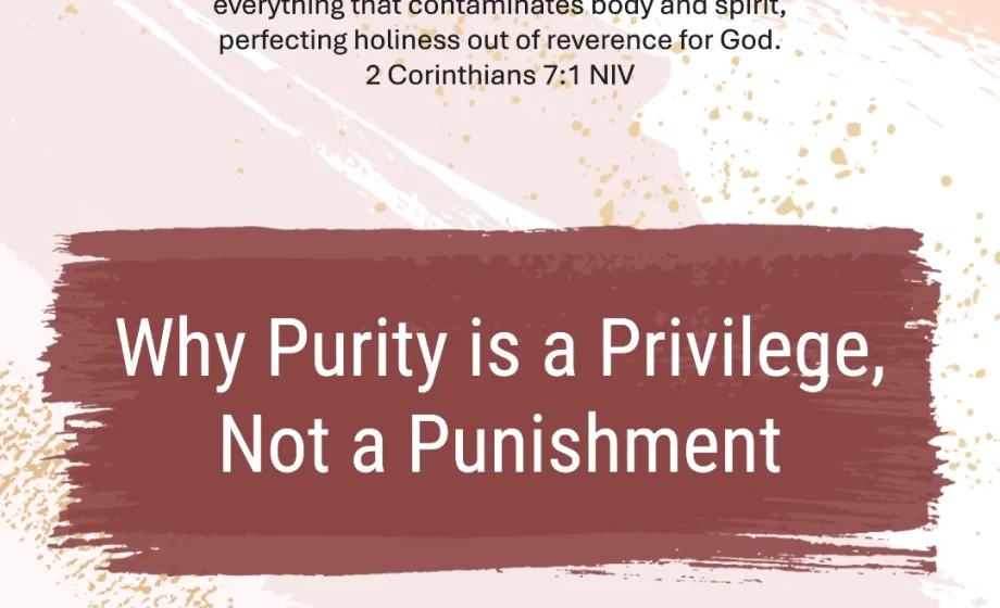 Why Purity is a Privilege, Not a Punishment - 2 Corinthians 7:1