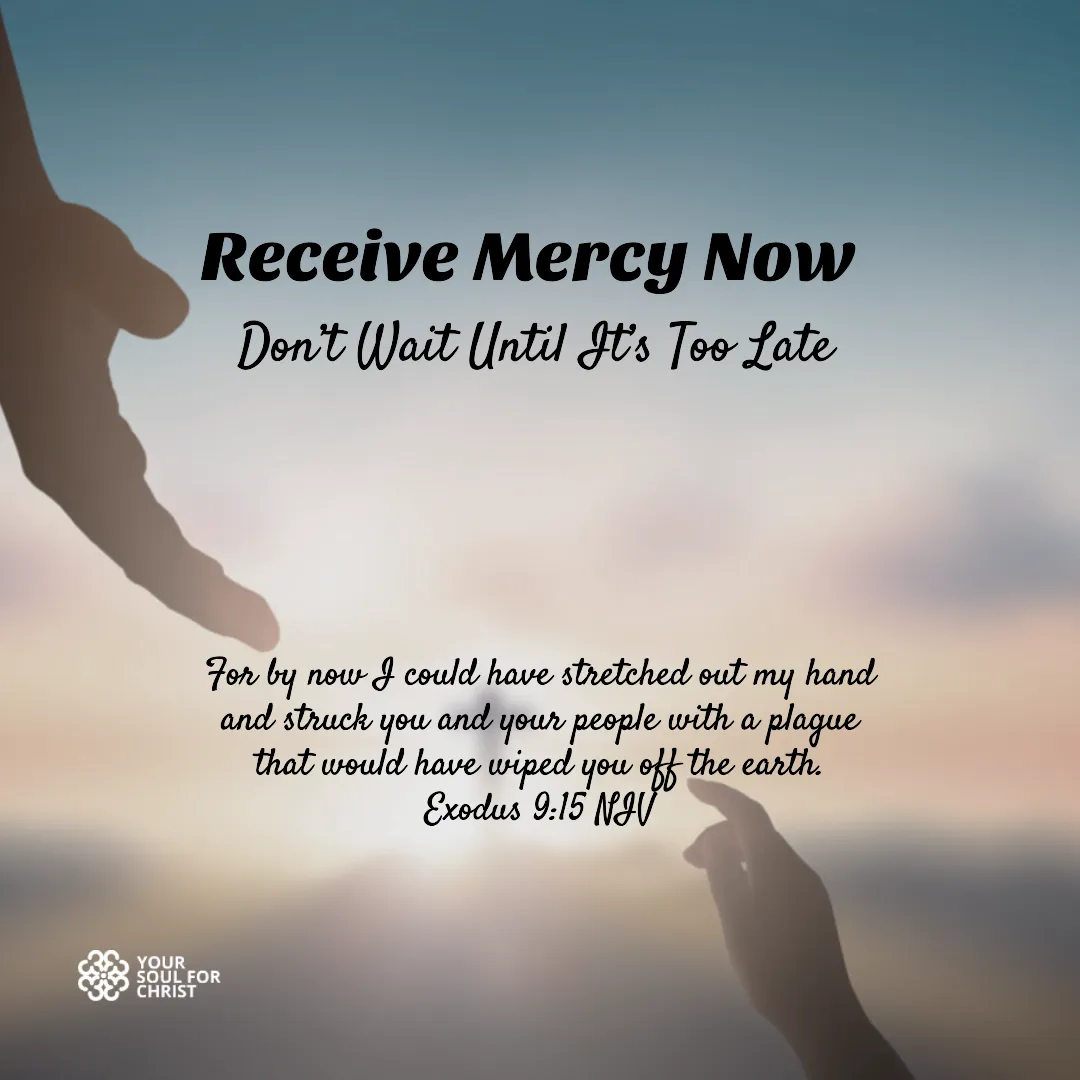 Receive Mercy Now — Don’t Wait Until It’s Too Late - Exodus 9:15-16