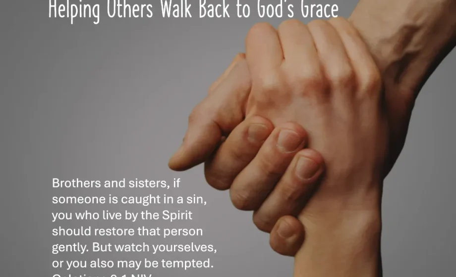Restoration in Christ: Helping Others Walk Back to God’s Grace - Galatians 6:1