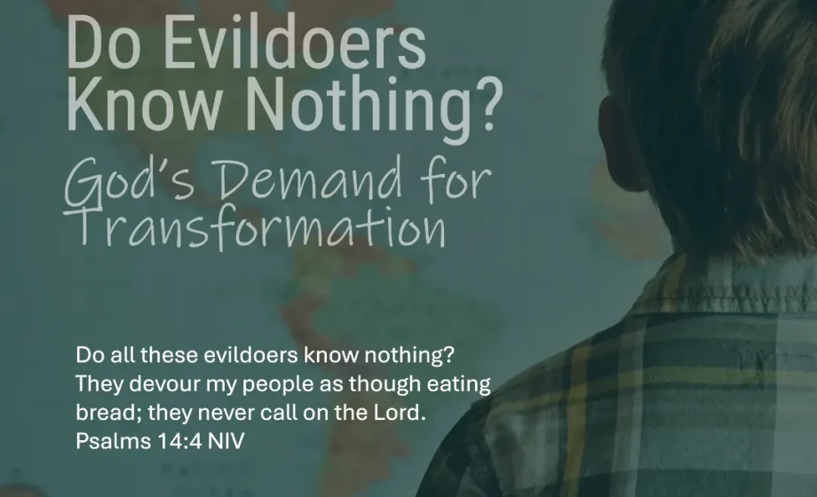 Do Evildoers Know Nothing? God’s Demand for Transformation - Psalm 14:4