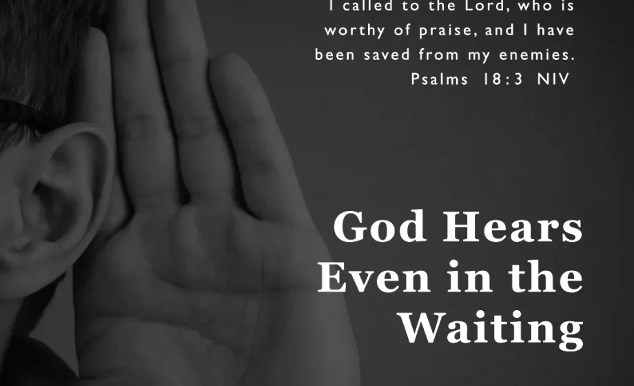 God Hears Even in the Waiting - Psalm 18:3