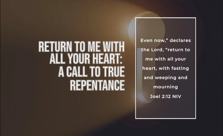 Return to Me with All Your Heart: A Call to True Repentance - Joel 2:12
