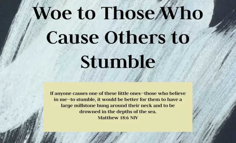 Woe to Those Who Cause Others to Stumble - Matthew 18:6