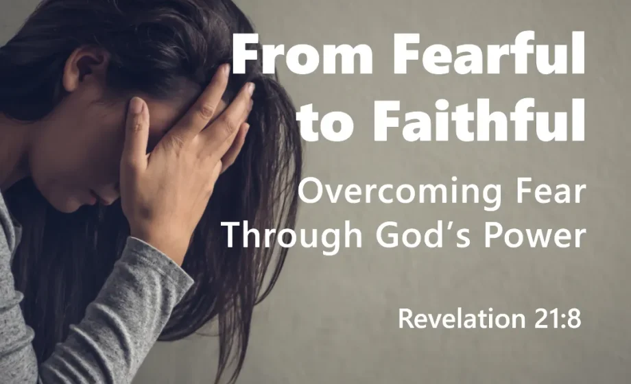 From Fearful to Faithful: Overcoming Fear Through God’s Power - Revelation 21:8