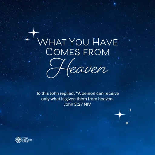What You Have Comes from Heaven - John 3:27
