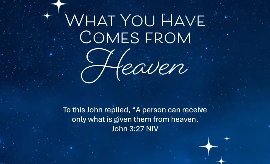 What You Have Comes from Heaven - John 3:27