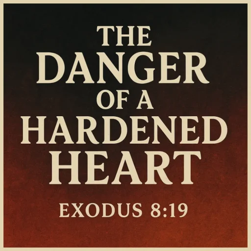 The Danger of a Hardened Heart - Exodus 8:19