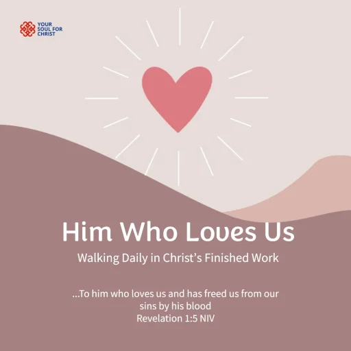 Him Who Loves Us: Walking Daily in Christ’s Finished Work - Revelations 1:5