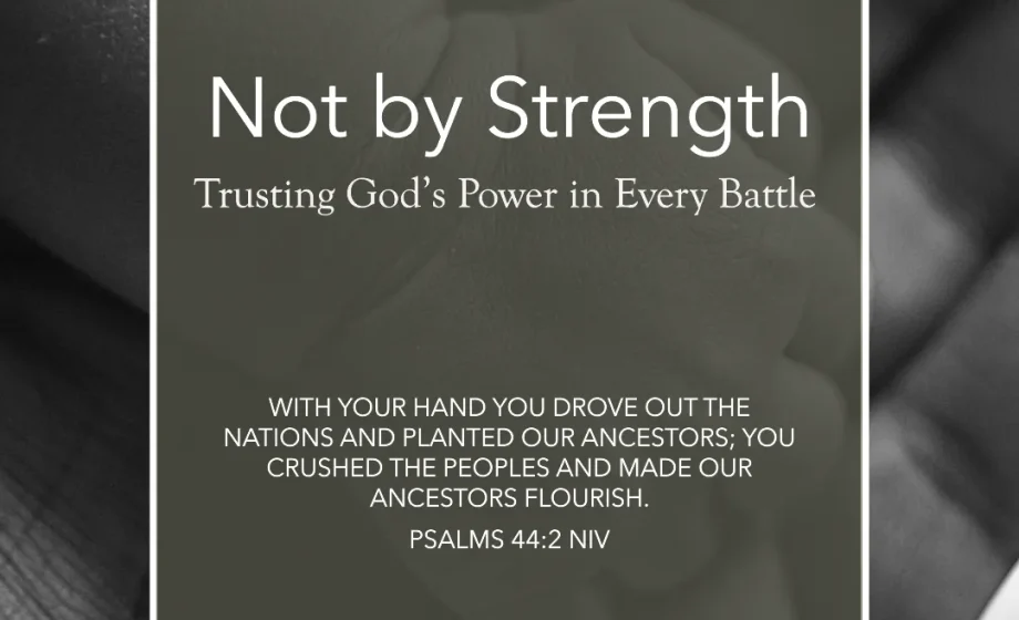 Not by Strength: Trusting God’s Power in Every Battle - Psalms 44:2