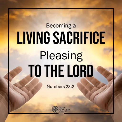 Becoming a Living Sacrifice Pleasing to the Lord - Numbers 28:2