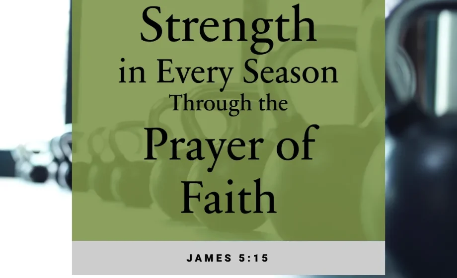 Strength in Every Season Through the Prayer of Faith - James 5:15