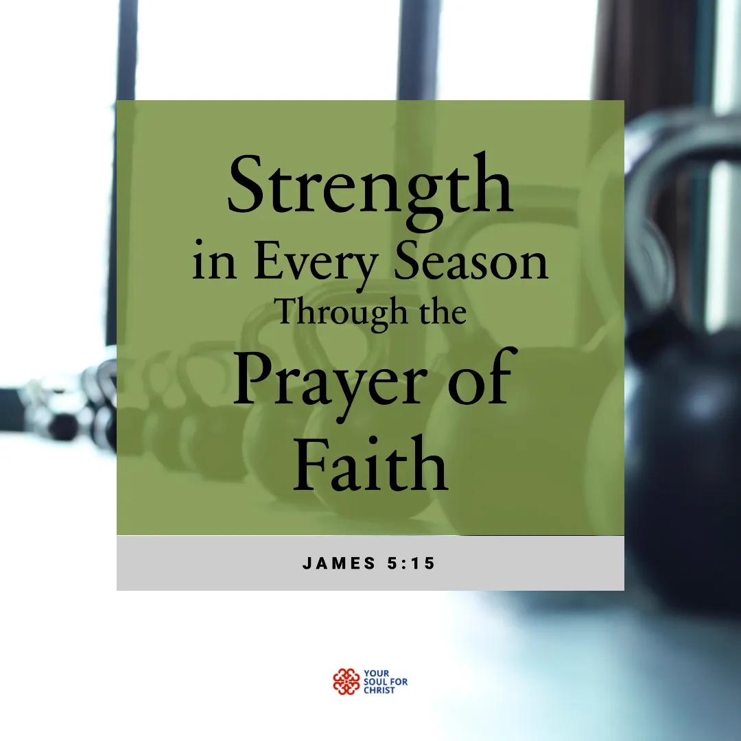 Strength in Every Season Through the Prayer of Faith - James 5:15