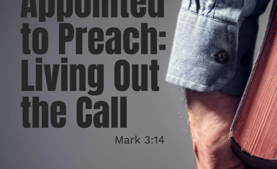 Appointed to Preach: Living Out the Call - Mark 3:14