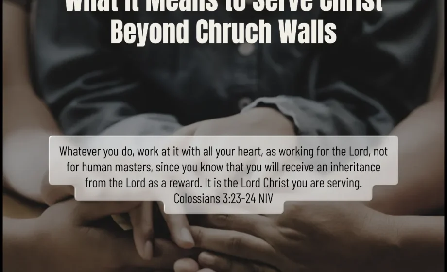 What It Means to Serve Christ Beyond Chruch Walls - Colossians 3:23-24