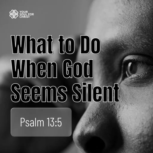 What to Do When God Seems Silent - Psalm 13:5