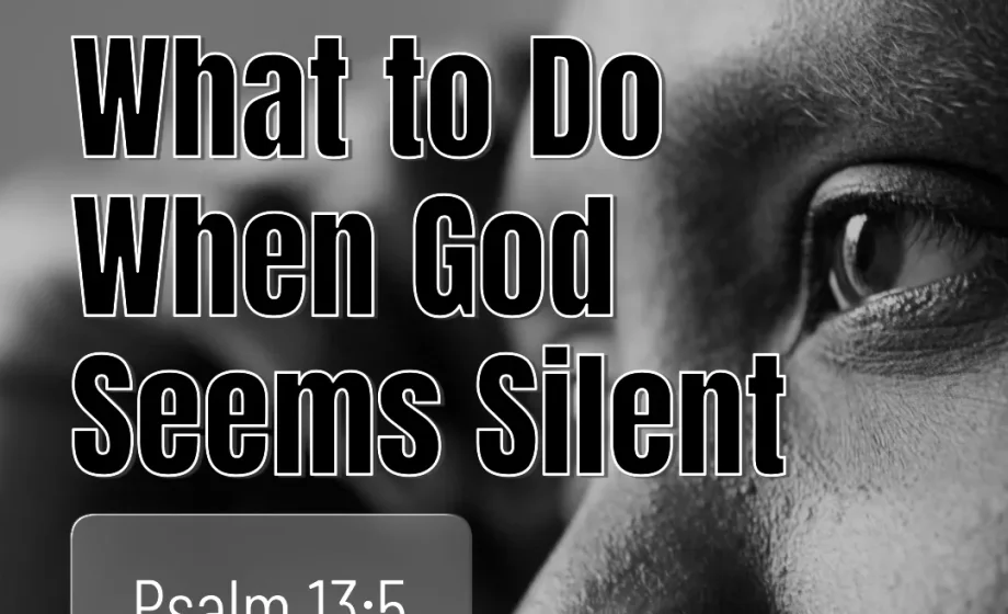 What to Do When God Seems Silent - Psalm 13:5