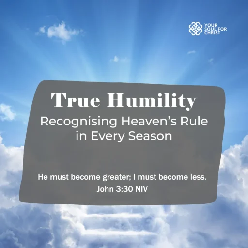 True Humility: Recognising Heaven’s Rule in Every Season - John 3:30