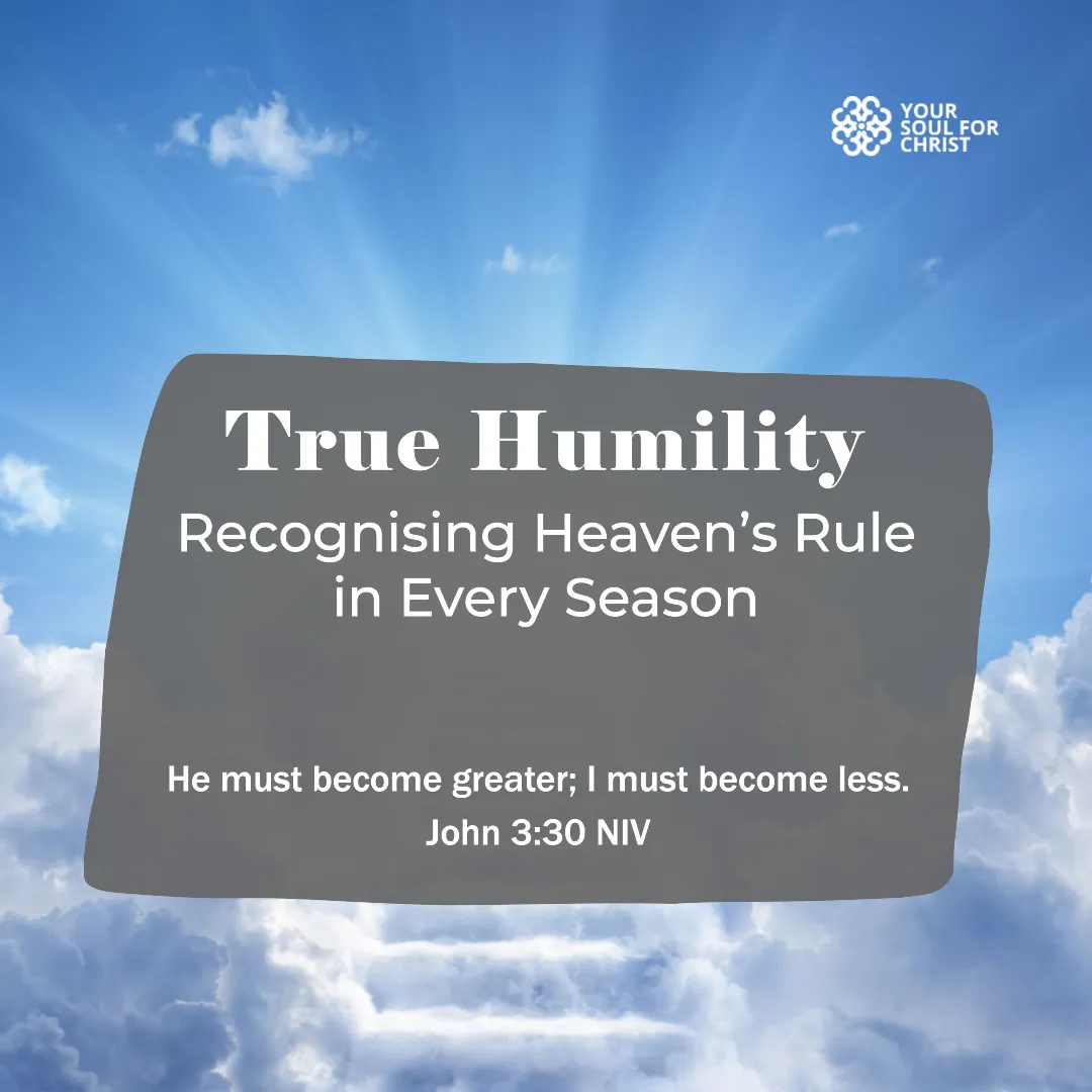 True Humility: Recognising Heaven’s Rule in Every Season - John 3:30