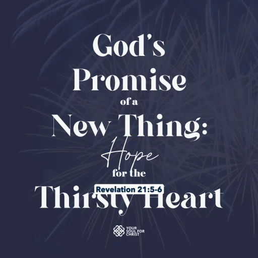 God’s Promise of a New Thing: Hope for the Thirsty Heart - Revelation21-5-6
