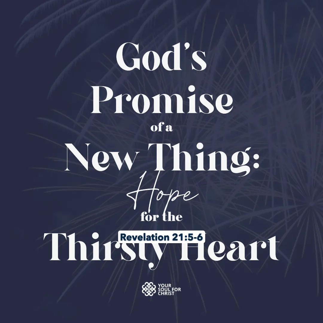 God’s Promise of a New Thing: Hope for the Thirsty Heart - Revelation21-5-6