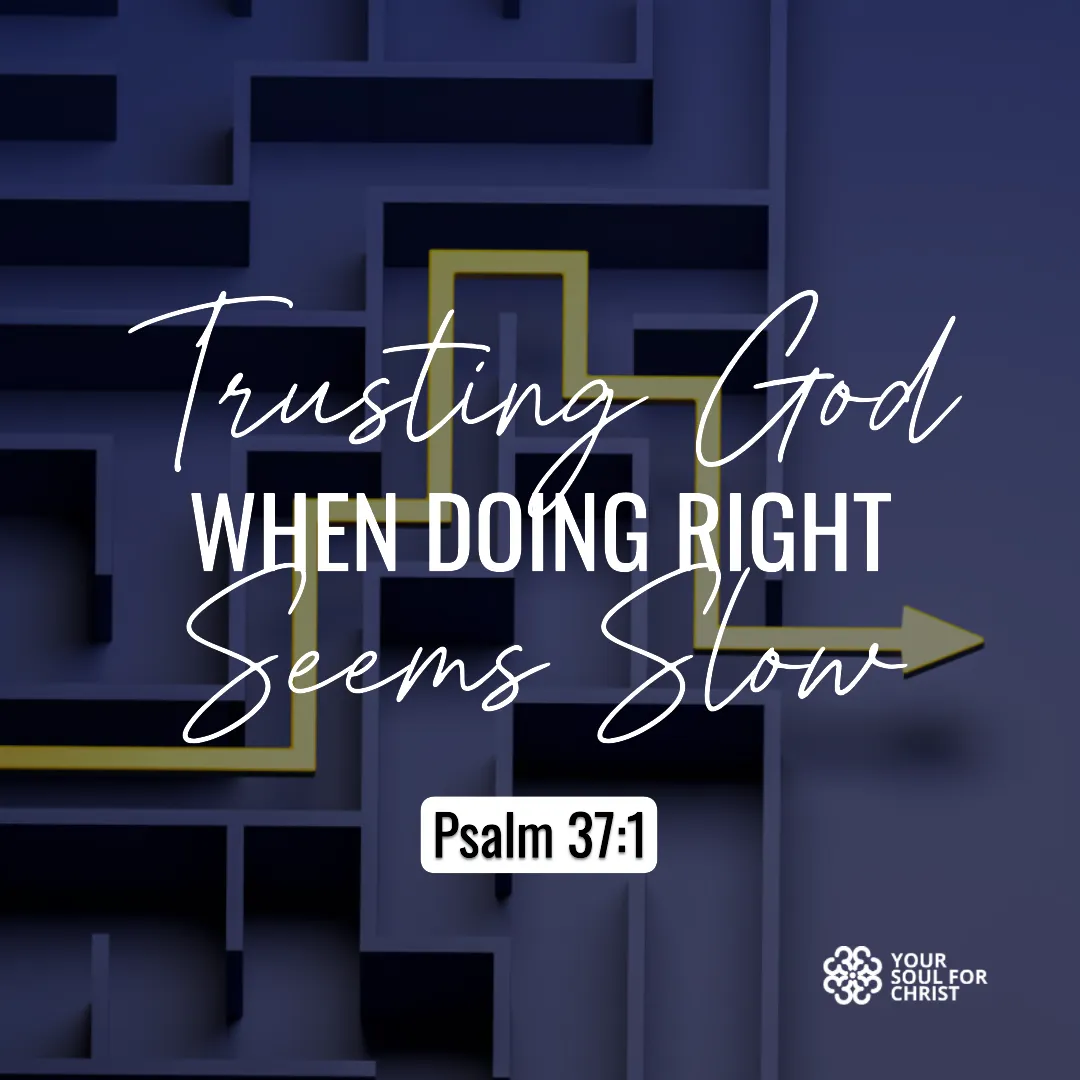 Trusting God When Doing Right Seems Slow - Psalm 37:1