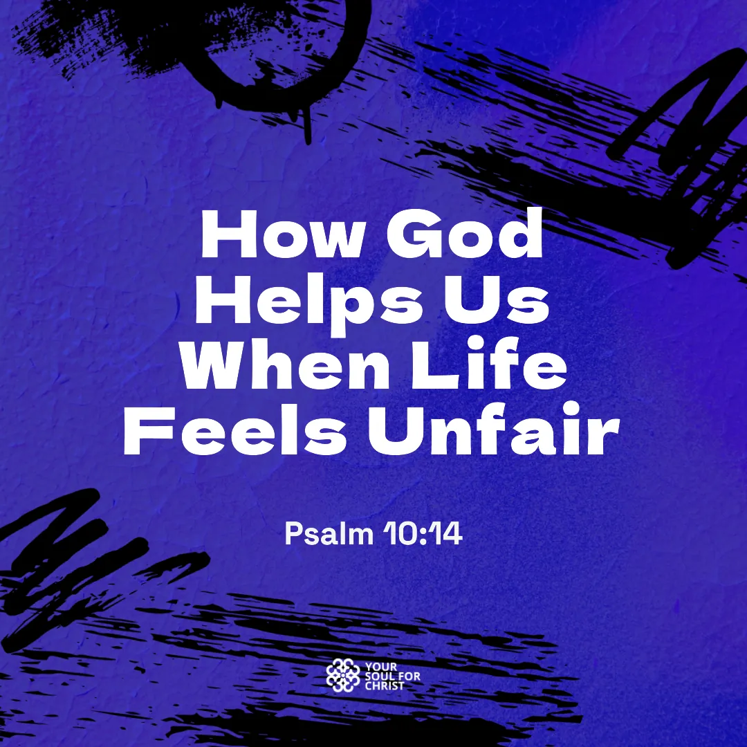 How God Helps Us When Life Feels Unfair - Psalm 10:14