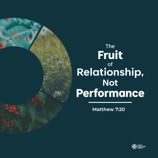 The Fruit of Relationship, Not Performance - Matthew 7:20