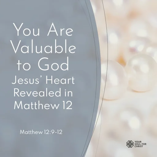 You Are Valuable to God: Jesus’ Heart Revealed in Matthew 12 - Matthew 12:11-12