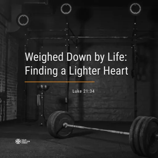 Weighed Down by Life: Finding a Lighter Heart - Luke 21:34