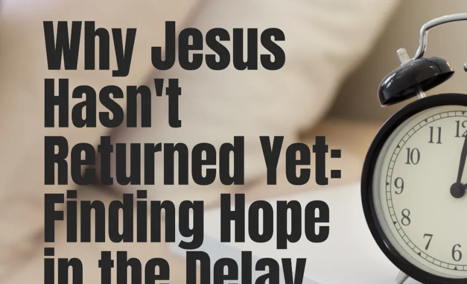 Why Jesus Hasn't Returned Yet: Finding Hope in the Delay - 2 Peter 3:4