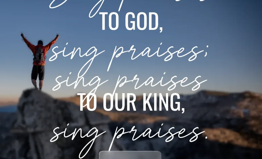 The Enduring Reason to Praise God Always - Psalm 47:6