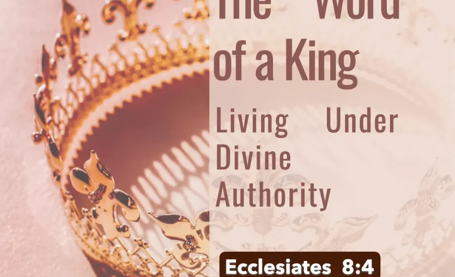 The Word of a King: Living Under Divine Authority - Ecclesiastes 8:4