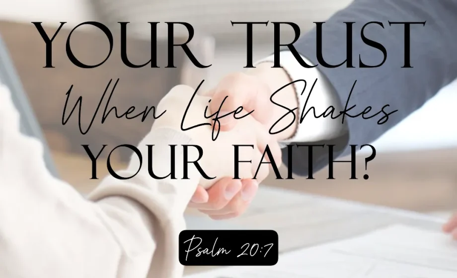 Where Is Your Trust When Life Shakes Your Faith? - Psalm 20:7