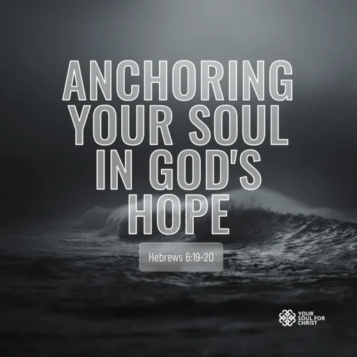Anchoring Your Soul in God's Hope - Hebrews 6:19-20