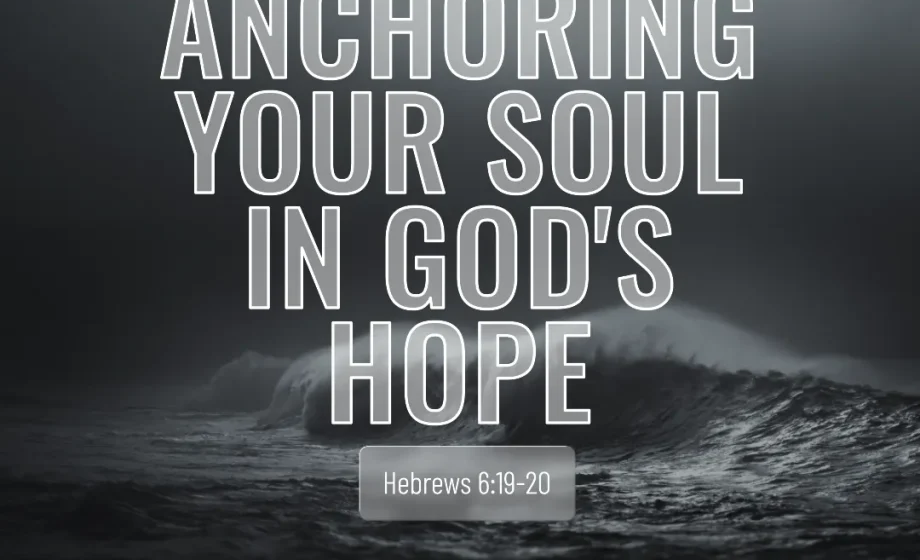Anchoring Your Soul in God's Hope - Hebrews 6:19-20