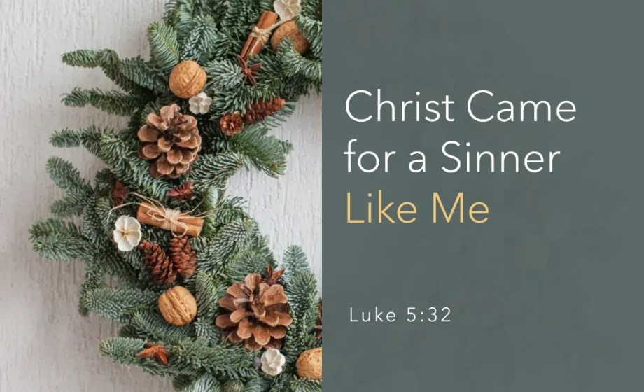 Christ Came for a Sinner Like Me - Luke 5:32