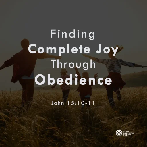 Finding Complete Joy Through Obedience - John 15:10-11