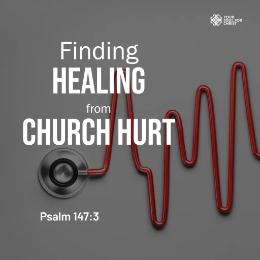 Finding Healing from Church Hurt - Psalm 147:3