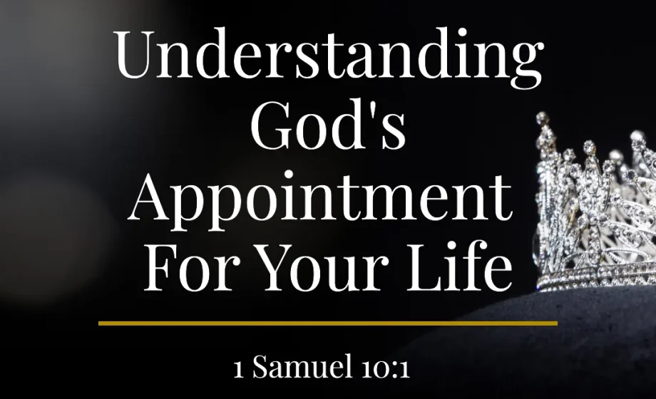 Understanding God's Appointment For Your Life - 1 Samuel 10:1