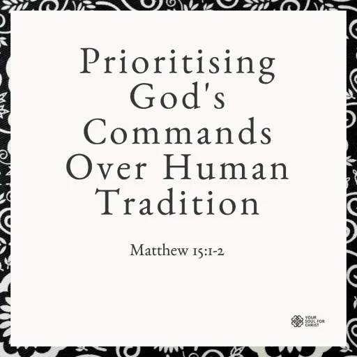 Prioritising God's Commands Over Human Tradition - Matthew 15:1-2