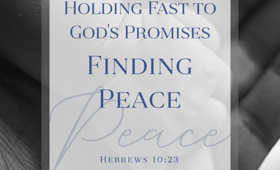 Holding Fast to God's Promises: Finding Peace - Hebrews 10:23